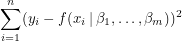 \[<br />
\sum_{i = 1}^n (y_i - f(x_i \: | \: \beta_1, \dots, \beta_m))^2<br />
 \]