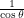 $ \frac{1}{\cos\theta} $