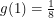 $ g(1) = \frac{1}{8} $