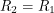 $ R_2 = R_1 $