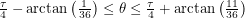 $ \frac{\tau}{4} - \arctan\left( \frac{1}{36} \right) \leq \theta \leq \frac{\tau}{4} + \arctan\left( \frac{11}{36} \right) $