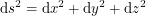 \[<br />
\textup{d}s^2 = \textup{d}x^2 + \textup{d}y^2 + \textup{d}z^2<br />
 \]