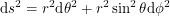 \[<br />
\textup{d}s^2 = r^2 \textup{d}\theta^2 + r^2 \sin^2 \theta \textup{d}\phi^2<br />
 \]