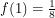 $ f(1) = \frac{1}{8} $