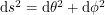 $ \textup{d}s^2 = \textup{d}\theta^2 + \textup{d}\phi^2 $