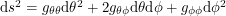$ \textup{d}s^2 = g_{\theta \theta} \textup{d}\theta^2 + 2 g_{\theta \phi} \textup{d}\theta \textup{d}\phi + g_{\phi \phi} \textup{d}\phi^2 $