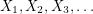 $ X_1, X_2, X_3, \dots $