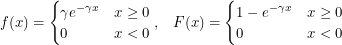 \[ f(x) = \begin{cases} \gamma e^{-\gamma x} & x \geq 0 \\ 0 & x < 0 \end{cases}, \; \; \; F(x) =  \begin{cases} 1 - e^{-\gamma x} & x \geq 0 \\ 0 & x < 0 \end{cases} \]