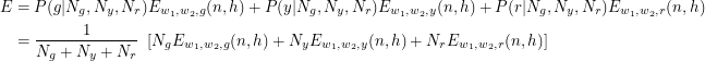 \begin{align*}<br />
E &= P(g|N_g, N_y, N_r) E_{w_1, w_2, g} (n, h) + P(y|N_g, N_y, N_r) E_{w_1, w_2, y} (n, h) + P(r|N_g, N_y, N_r) E_{w_1, w_2, r} (n, h) \\<br />
&= \frac{1}{N_g + N_y + N_r} \,\, \left [ N_g E_{w_1, w_2, g} (n, h) + N_y E_{w_1, w_2, y} (n, h) + N_r E_{w_1, w_2, r} (n, h) \right ]<br />
 \end{align*}